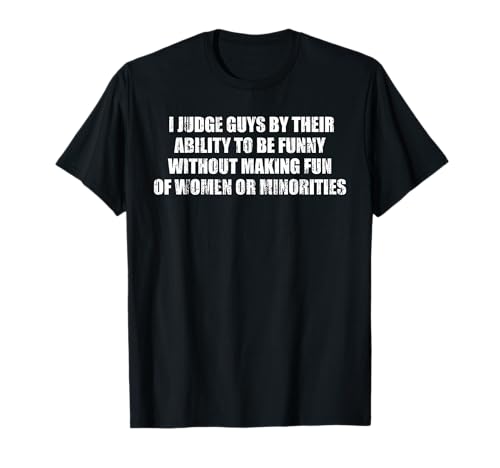 Ich beurteile Jungs nach ihrer Fähigkeit, lustig zu Sein, ohne Spaß zu Machen T-Shirt Ich beurteile Jungs nach ihrer Fähigkeit, lustig zu Sein, ohne Spaß zu Machen T-Shirt von Without making fun of women or minorities tees