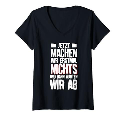 Damen Jetzt machen wir erstmal nichts und dann warten wir ab T-Shirt mit V-Ausschnitt von Witzig Spruch Humor Begeisterung Entzücken