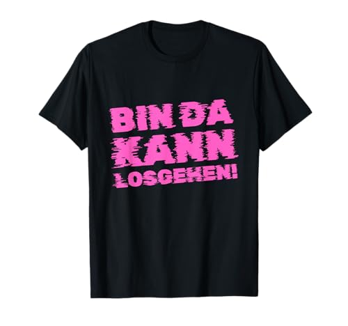 bin da kann losgehen lustiger damen spruch T-Shirt von Witzige Bin Da Kann Losgehen Sprüche & Geschenke