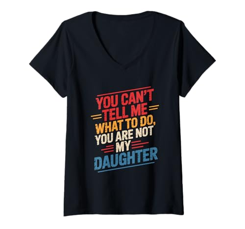 Damen You Can't Tell Me What to Do You Are Not My Daughter Eltern T-Shirt mit V-Ausschnitt Damen You Can't Tell Me What to Do You Are Not My Daughter Eltern T-Shirt mit V-Ausschnitt von Witzige Eltern Sprüche Lustige Familie Geschenk