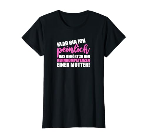 Klar bin ich peinlich ich bin eine Mutter Lustige Mama T-Shirt Klar bin ich peinlich ich bin eine Mutter Lustige Mama T-Shirt von Witzige Geschenkidee beste Mama der Welt
