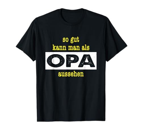 So Gut Kann Man Als Opa Aussehen T-Shirt von Witzige Großvater Sprüche Shirts Für Herren