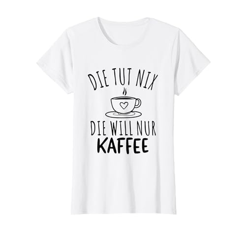 Die Tut Nix Die Will Nur Kaffee Coffeelover Spruch Damen T-Shirt Die Tut Nix Die Will Nur Kaffee Coffeelover Spruch Damen T-Shirt von Witzige Kaffee Spruchmotive für Morgenmuffel