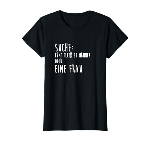 Suche 5 Fleißige Männer Oder Eine Frau Ironie Sarkasmus T-Shirt Suche 5 Fleißige Männer Oder Eine Frau Ironie Sarkasmus T-Shirt von Witzige Männer Sprüche