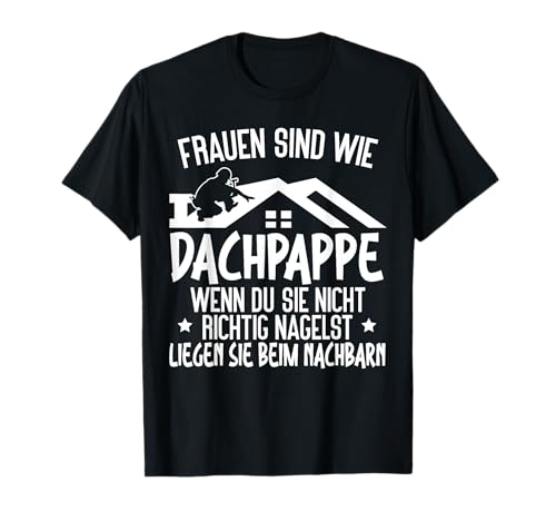 Dachdecker Spruch Frauen Sind Wie Dachpappe Handwerker T-Shirt Dachdecker Spruch Frauen Sind Wie Dachpappe Handwerker T-Shirt von Witzige Sprüche Handwerk Dachdecker Geschenke