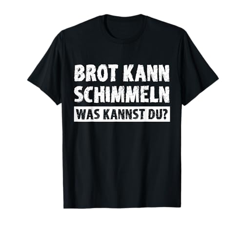 Brot kann schimmeln Was kannst du Frauen Männer Fun Lustiges T-Shirt Brot kann schimmeln Was kannst du Frauen Männer Fun Lustiges T-Shirt von Witzige Sprüche Herren Damen Deko Humor Ironie