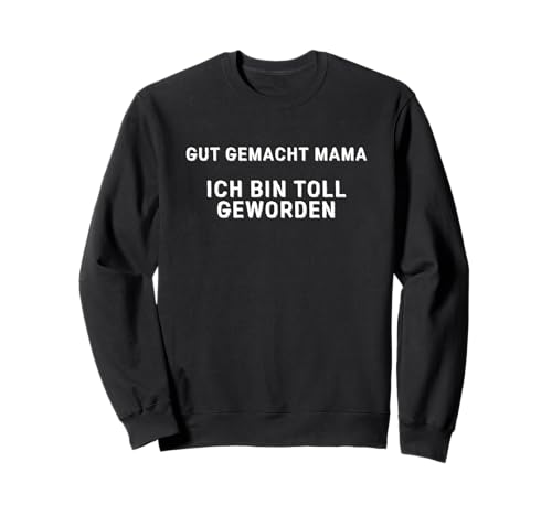 Lustiger Spruch Gut Gemacht Mama ich bin Toll Geworden Sweatshirt Lustiger Spruch Gut Gemacht Mama ich bin Toll Geworden Sweatshirt von Witzige Sprüche zu Geburtstag & Weihnachten
