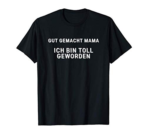 Lustiger Spruch Gut Gemacht Mama ich bin Toll Geworden T-Shirt Lustiger Spruch Gut Gemacht Mama ich bin Toll Geworden T-Shirt von Witzige Sprüche zu Geburtstag & Weihnachten