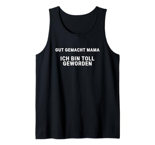Lustiger Spruch Gut Gemacht Mama ich bin Toll Geworden Tank Top Lustiger Spruch Gut Gemacht Mama ich bin Toll Geworden Tank Top von Witzige Sprüche zu Geburtstag & Weihnachten