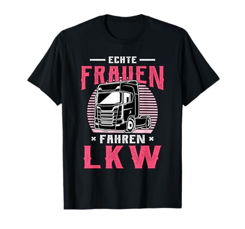 Echte Frauen fahren LKW - LKW-Fahrerin & Truckerin T-Shirt von Witzige Truckerin Shirts
