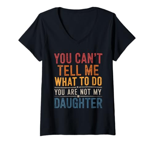 Damen You Can't Tell Me What to Do You Are Not My Daughter Eltern T-Shirt mit V-Ausschnitt Damen You Can't Tell Me What to Do You Are Not My Daughter Eltern T-Shirt mit V-Ausschnitt von Witziger Eltern Spruch Sarkastische