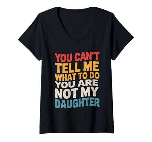 Damen You Can't Tell Me What to Do You Are Not My Daughter T-Shirt mit V-Ausschnitt Damen You Can't Tell Me What to Do You Are Not My Daughter T-Shirt mit V-Ausschnitt von Witziger Spruch Eltern Sassy Aussage