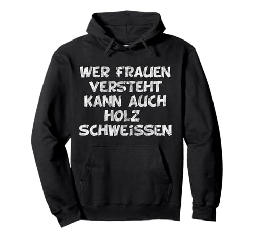 Wer Frauen versteht kann auch Holz schweissen Männer Humor Pullover Hoodie Wer Frauen versteht kann auch Holz schweissen Männer Humor Pullover Hoodie von Witziger Spruch für Frauenversteher