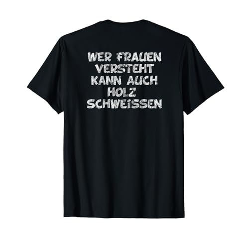 Wer Frauen versteht kann auch Holz schweissen Männer Humor T-Shirt Wer Frauen versteht kann auch Holz schweissen Männer Humor T-Shirt von Witziger Spruch für Frauenversteher
