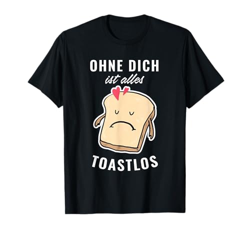 Ohne Dich ist alles Toastlos Lustiges Liebespaar Ehepaar T-Shirt Ohne Dich ist alles Toastlos Lustiges Liebespaar Ehepaar T-Shirt von Witziges Liebe Valentinstag Pärchen Geschenkidee