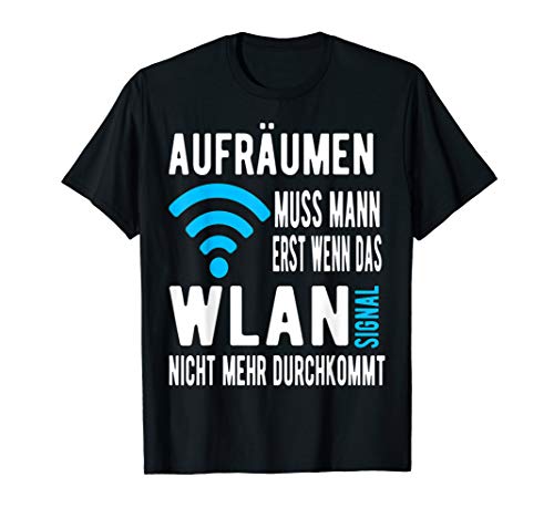Aufräumen muss man wenn das Wlan Signal nicht durchkommt T-Shirt Aufräumen muss man wenn das Wlan Signal nicht durchkommt T-Shirt von Wlan Signal Aufräumen