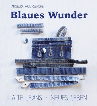 Wolk-Gerche, Angelika Blaues Wunder  -  Alte Jeans - Neues Leben von Wolk-Gerche, Angelika