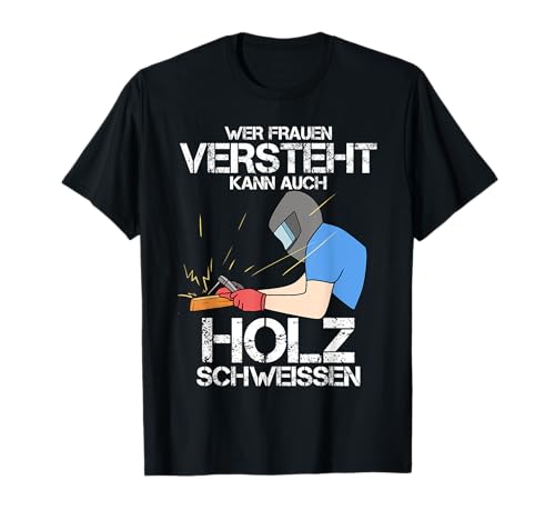 Wer Frauen Versteht Kann Auch Holz Schweissen Ironie Frauen T-Shirt Wer Frauen Versteht Kann Auch Holz Schweissen Ironie Frauen T-Shirt von Womanizer Faszination Forst Schweißer Holzfäller