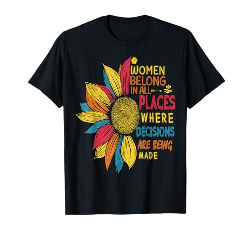 Women Belong in All Places Where Decisions Are Being Made T-Shirt Women Belong in All Places Where Decisions Are Being Made T-Shirt von Women Belong In All Places Feminist Gifts