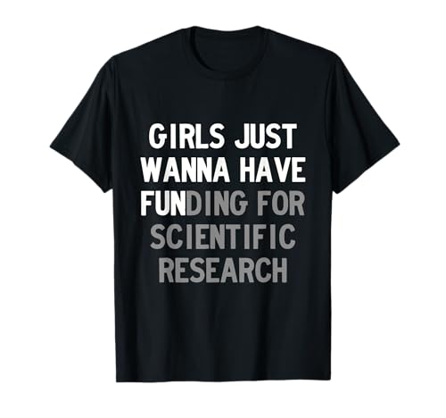 Girls Just Wanna Have Funding for Scientific Research Parody T-Shirt Girls Just Wanna Have Funding for Scientific Research Parody T-Shirt von Women Scientist & Women Doctor for Wife Girlfriend