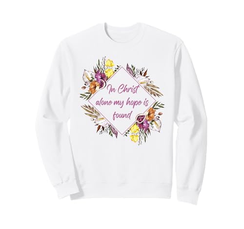In Christ Alone My Hope is Found Women Girls Christian Faith Sweatshirt In Christ Alone My Hope is Found Women Girls Christian Faith Sweatshirt von Women's Christian Faith & Inspirational Quotes