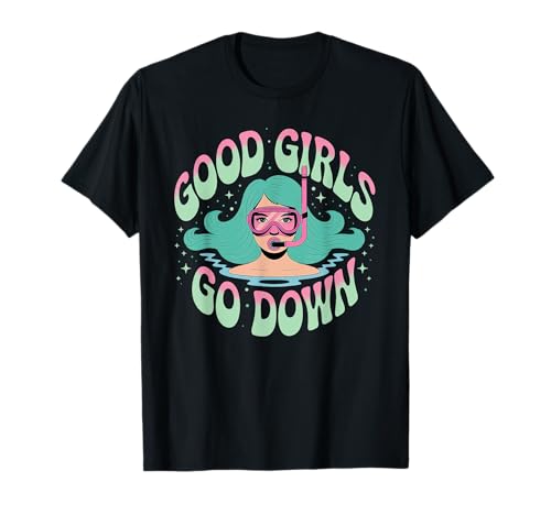 Good Girls Go Down - Lustiger Taucher Ocean Explorer T-Shirt von Women’s Dive Team Snorkeling Deep Sea Crew Vibes
