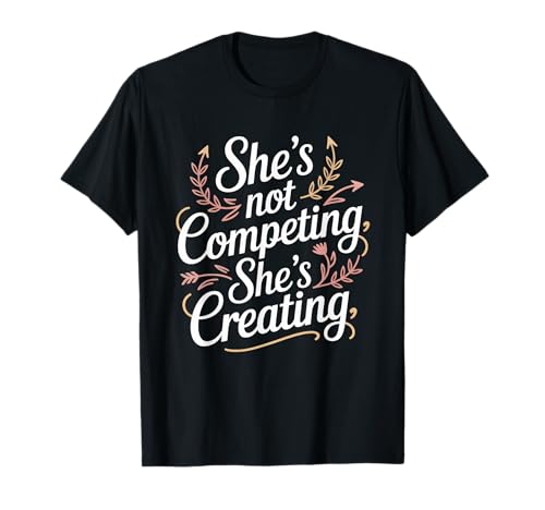 She's Not Competing She's Creating Women Equality T-Shirt She's Not Competing She's Creating Women Equality T-Shirt von Women's Equality Women’s Empowerment
