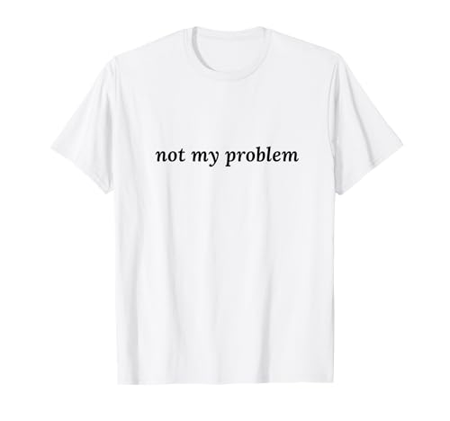 Damen Shirt mit Sprüchen Not My Problem Snarky Geschenk T-Shirt Damen Shirt mit Sprüchen Not My Problem Snarky Geschenk T-Shirt von Women's Shirt With Sayings, Not My Problem