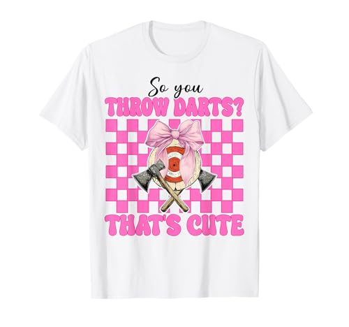 Axe Throwing Axt Thrower Girl So You Throw Darts That's Cute T-Shirt von Womens Coquette Bow Axe Throwing Axe Thrower Gifts