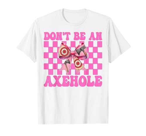 Don't Be An Axehole Axt Wurfaxt Werfer Mädchen Mama T-Shirt von Womens Coquette Bow Axe Throwing Axe Thrower Gifts