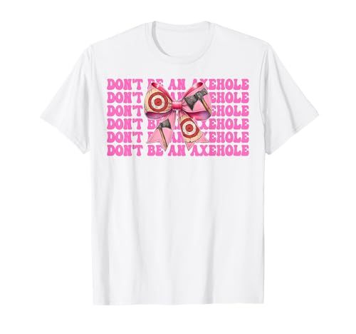 Don't Be An Axehole Axt Wurfaxt Werfer Mädchen Mama T-Shirt von Womens Coquette Bow Axe Throwing Axe Thrower Gifts
