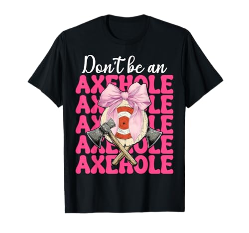 Don't Be An Axehole Axt Wurfaxt Werfer Mädchen Mama T-Shirt von Womens Coquette Bow Axe Throwing Axe Thrower Gifts