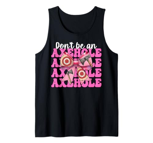 Don't Be An Axehole Axt Wurfaxt Werfer Mädchen Mama Tank Top von Womens Coquette Bow Axe Throwing Axe Thrower Gifts