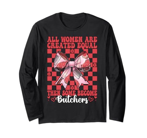 Alle Frauen sind gleich geschaffen, dann Werden einige zu Metzgerfleisch Langarmshirt Alle Frauen sind gleich geschaffen, dann Werden einige zu Metzgerfleisch Langarmshirt von Womens Coquette Bow Butcher Meat Cleaver Gifts