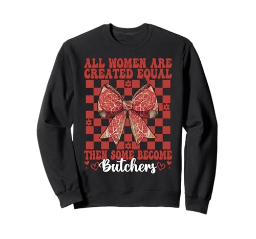 Alle Frauen sind gleich geschaffen, dann Werden einige zu Metzgerfleisch Sweatshirt von Womens Coquette Bow Butcher Meat Cleaver Gifts