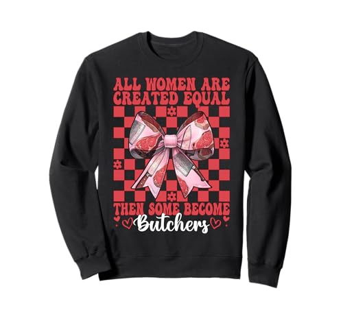 Alle Frauen sind gleich geschaffen, dann Werden einige zu Metzgerfleisch Sweatshirt von Womens Coquette Bow Butcher Meat Cleaver Gifts