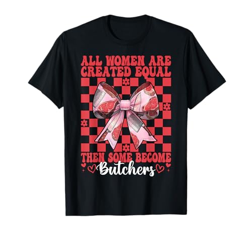 Alle Frauen sind gleich geschaffen, dann Werden einige zu Metzgerfleisch T-Shirt Alle Frauen sind gleich geschaffen, dann Werden einige zu Metzgerfleisch T-Shirt von Womens Coquette Bow Butcher Meat Cleaver Gifts