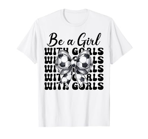 Fußballmädchen Sei ein Mädchen mit Toren T-Shirt Fußballmädchen Sei ein Mädchen mit Toren T-Shirt von Womens Coquette Bow Soccer Player Gifts