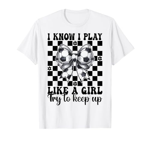 Soccer Girl Ich weiß, ich spiele wie ein Mädchen T-Shirt Soccer Girl Ich weiß, ich spiele wie ein Mädchen T-Shirt von Womens Coquette Bow Soccer Player Gifts