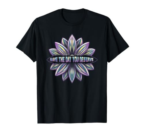 Coole motivierende Zitate für Damen Have The-Day You Deserve T-Shirt Coole motivierende Zitate für Damen Have The-Day You Deserve T-Shirt von Womens Motivational Have The-Day You Deserve
