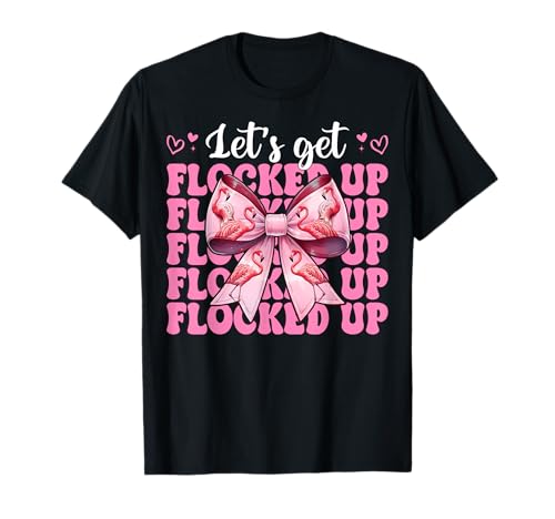 Lustiges Flamingo-Mädchen, Mama, rosa Kokette Let's Get Flocked Up T-Shirt Lustiges Flamingo-Mädchen, Mama, rosa Kokette Let's Get Flocked Up T-Shirt von Womens Pink Coquette Bow Flamingo Animal Gifts