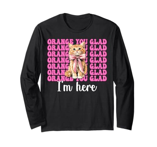 Orange Du bist froh, DASS ich Hier Bin Orange Cat Tabby Cat Girl Cat Mama Langarmshirt von Womens Pink Coquette Bow Orange Tabby Cat Gifts