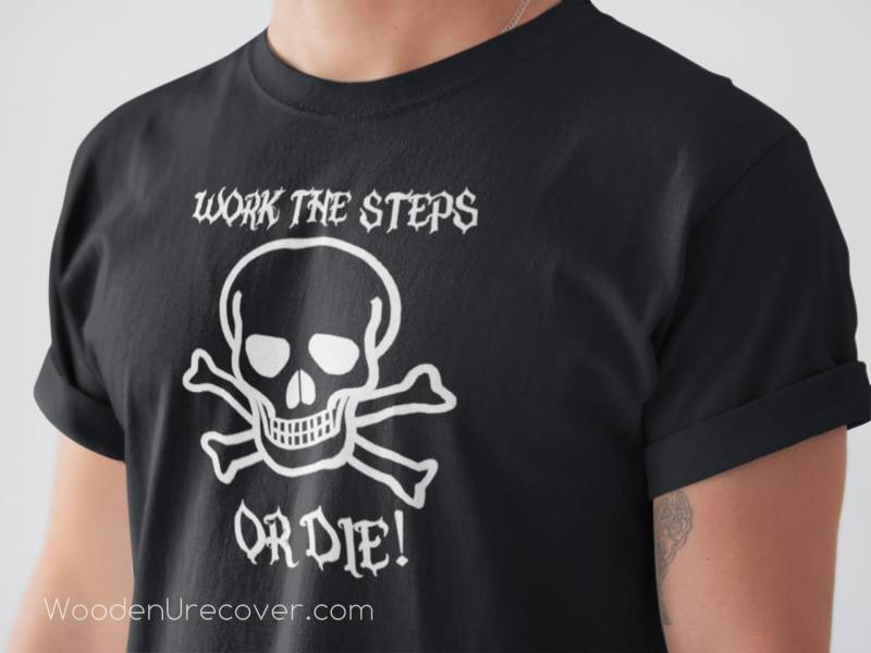 Work The Steps Or Die, Recovery T-Shirts, 12 Step Geschenke, T-Shirts Für Alkoholiker Anonymous Und Narkose Mitglieder von WoodenUrecover