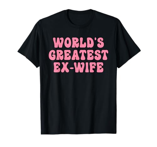 Die beste Kleidung für Ex-Frauen der Welt T-Shirt Die beste Kleidung für Ex-Frauen der Welt T-Shirt von World's Greatest Ex-Wife