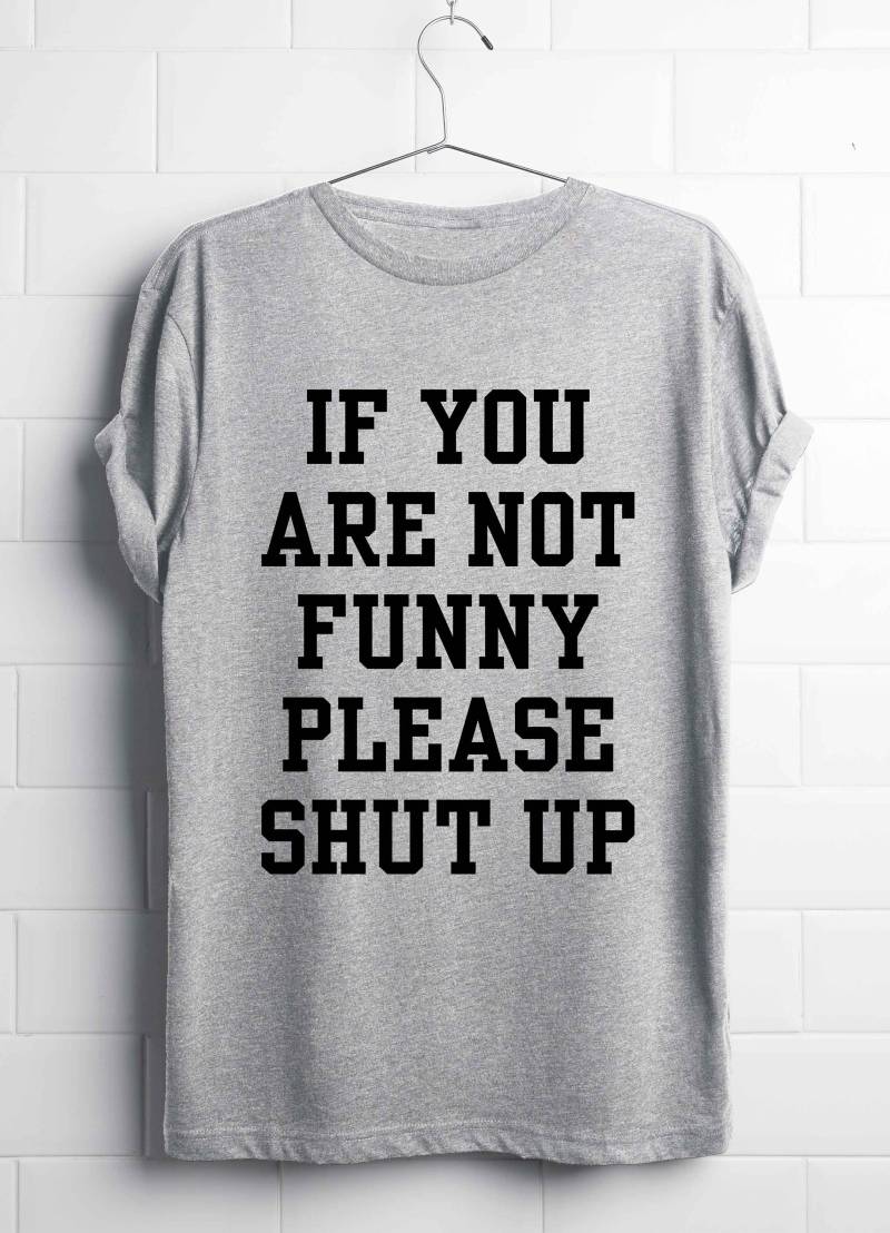 Wenn Du Nicht Lustig Bist, Halt Den Mund, Lustiges T-Shirt von XIIISameOnly