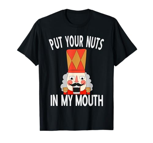 Put Your Nuts in my Mouth | Lustiger Nussknacker Weihnachten Frauen T-Shirt Put Your Nuts in my Mouth | Lustiger Nussknacker Weihnachten Frauen T-Shirt von Xmas Nutcracker for Men and Women