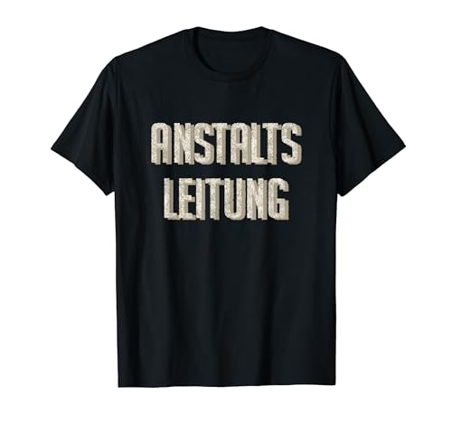 Anstaltleitung Geschenk Lustig Spruch Arbeit Männer Frauen T-Shirt von YO! Diese Klamotten