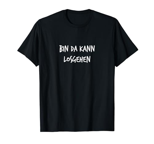 Bin da Kann losgehen Lustiger Spruch Herren Damen T-Shirt von YO! Diese Klamotten