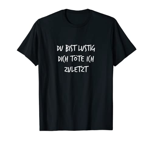 Du bist lustig dich töte ich zuletzt Lustiger Spruch Herren T-Shirt von YO! Diese Klamotten