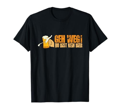Geh Weg du bist kein Bier Fun Lustiges Biertrinker-Geschenk T-Shirt von YO! Diese Klamotten